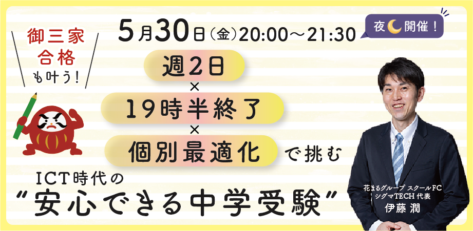 5月30日（金）伊藤 潤「御三家合格も叶う！ 週2日×19時半終了×個別最適化で挑む ICT時代の“安心できる中学受験”」【Zoomライブ配信】